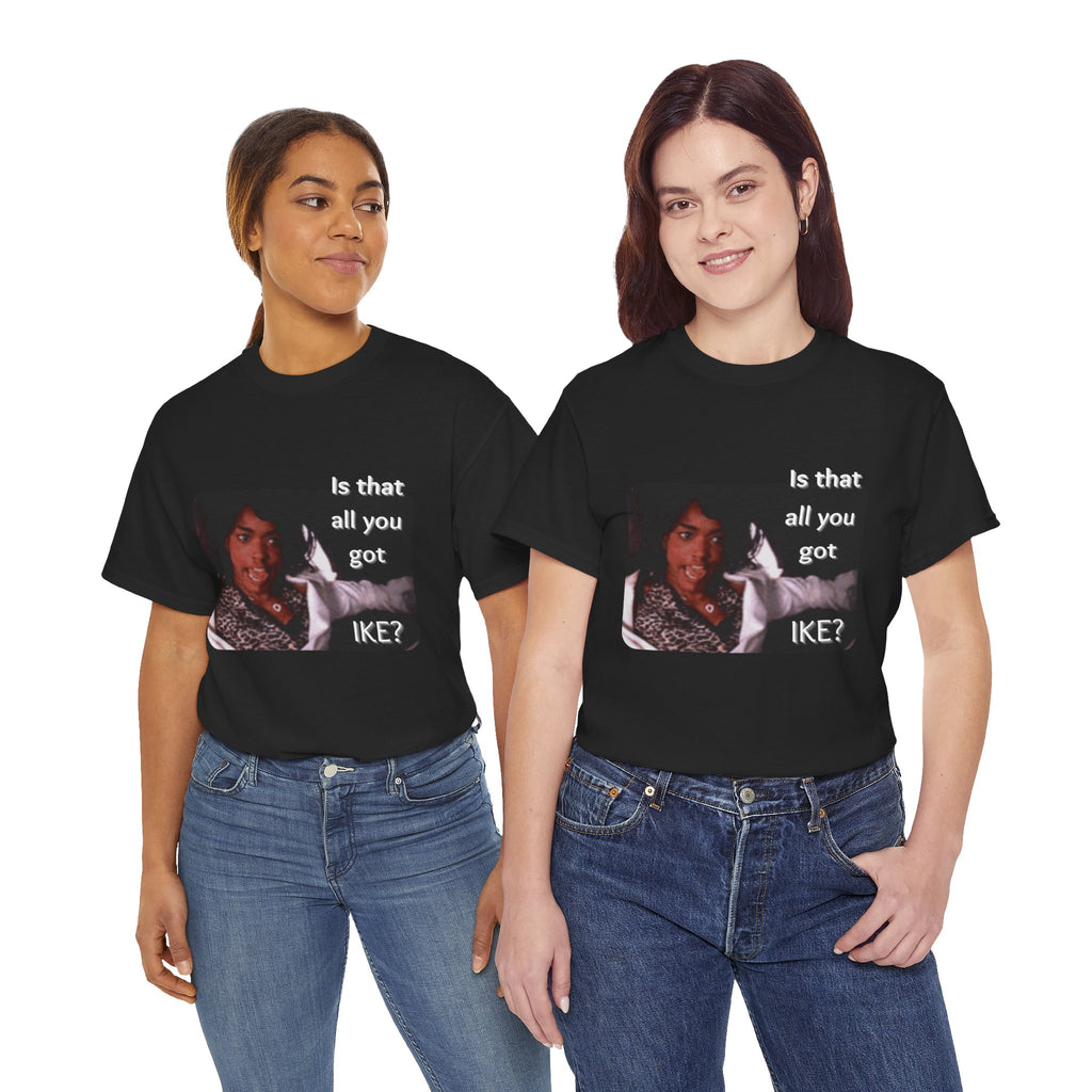 "Is That All You Got, Ike?" What's Love Graphic Tee