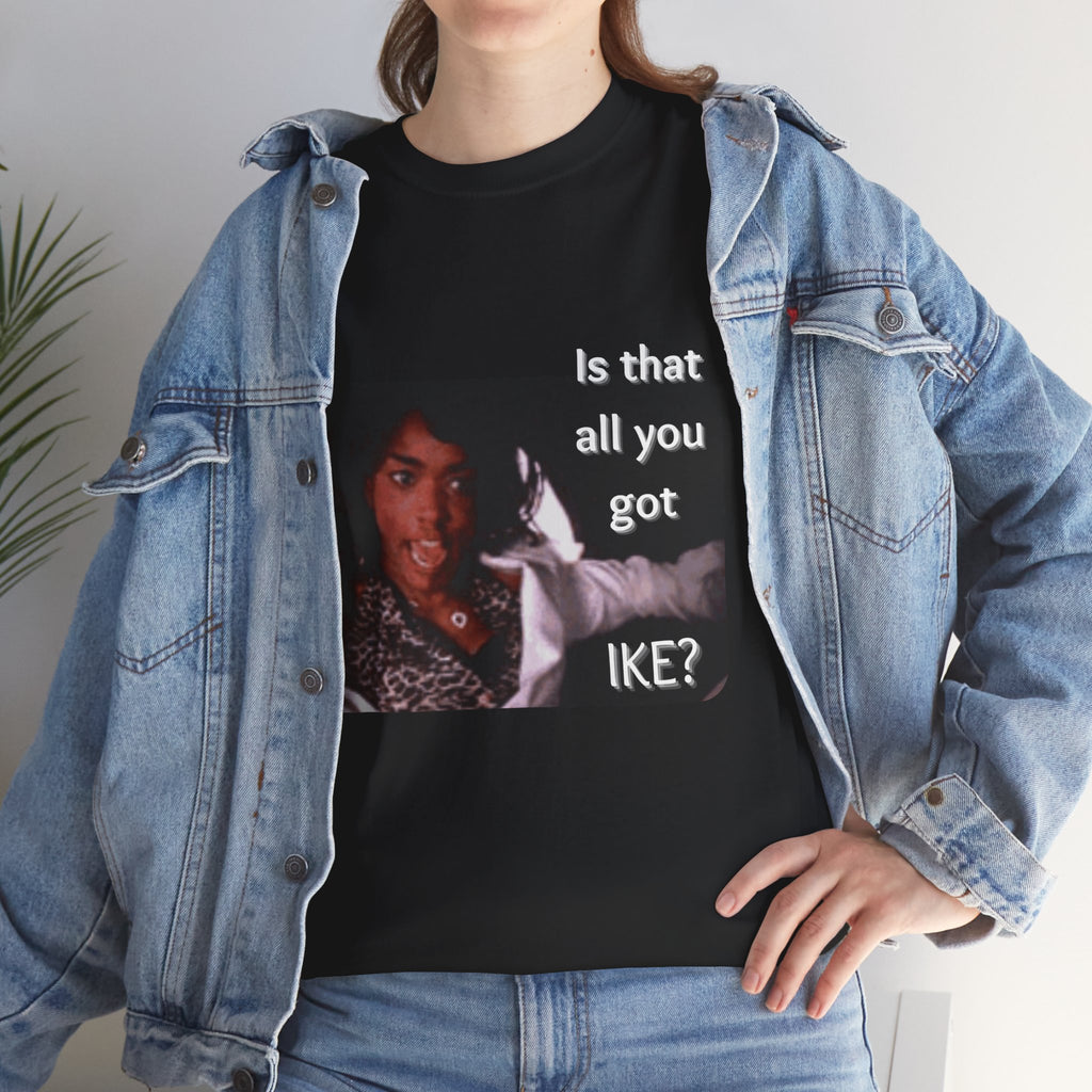 "Is That All You Got, Ike?" What's Love Graphic Tee