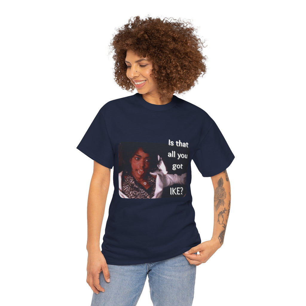"Is That All You Got, Ike?" What's Love Graphic Tee
