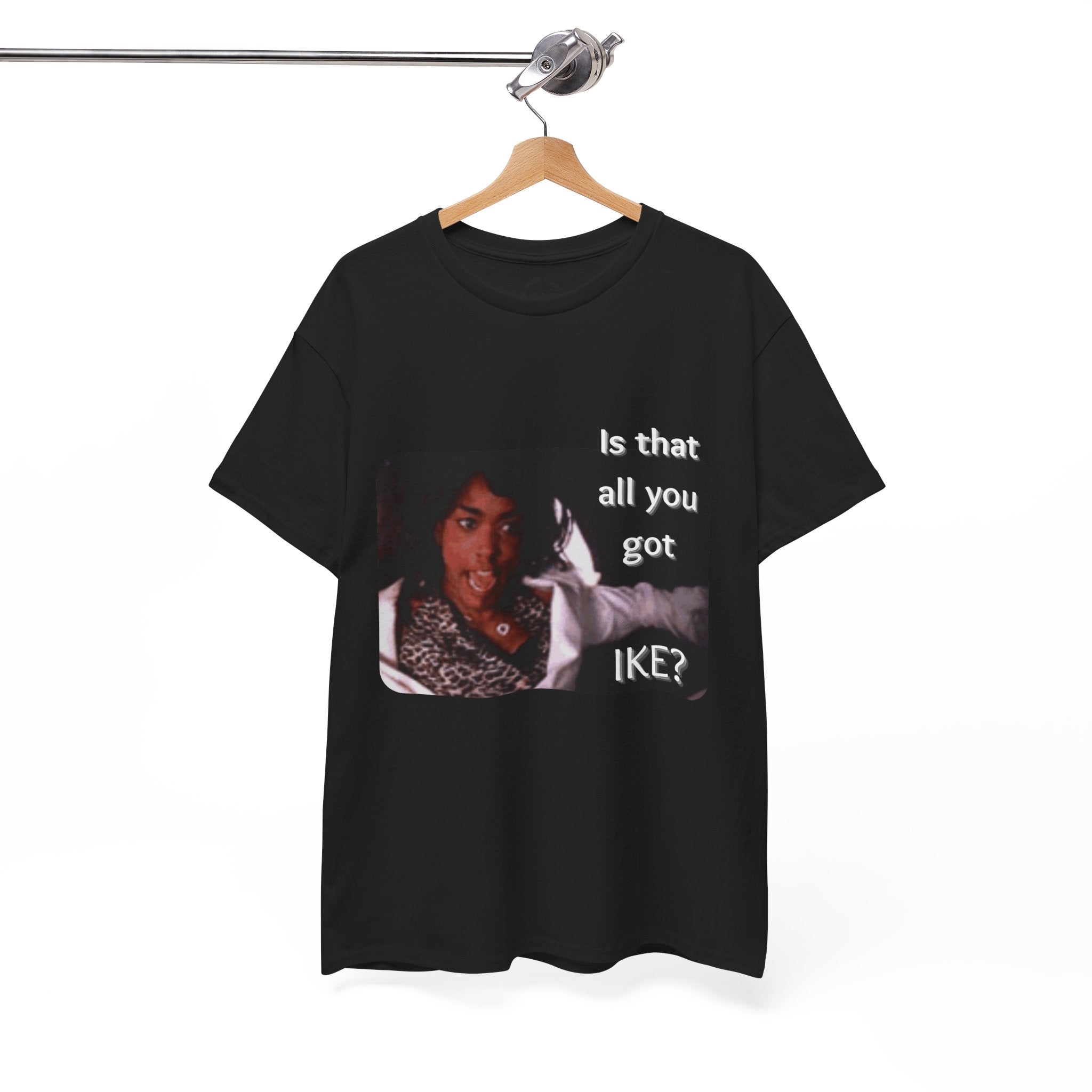 "Is That All You Got, Ike?" What's Love Graphic Tee