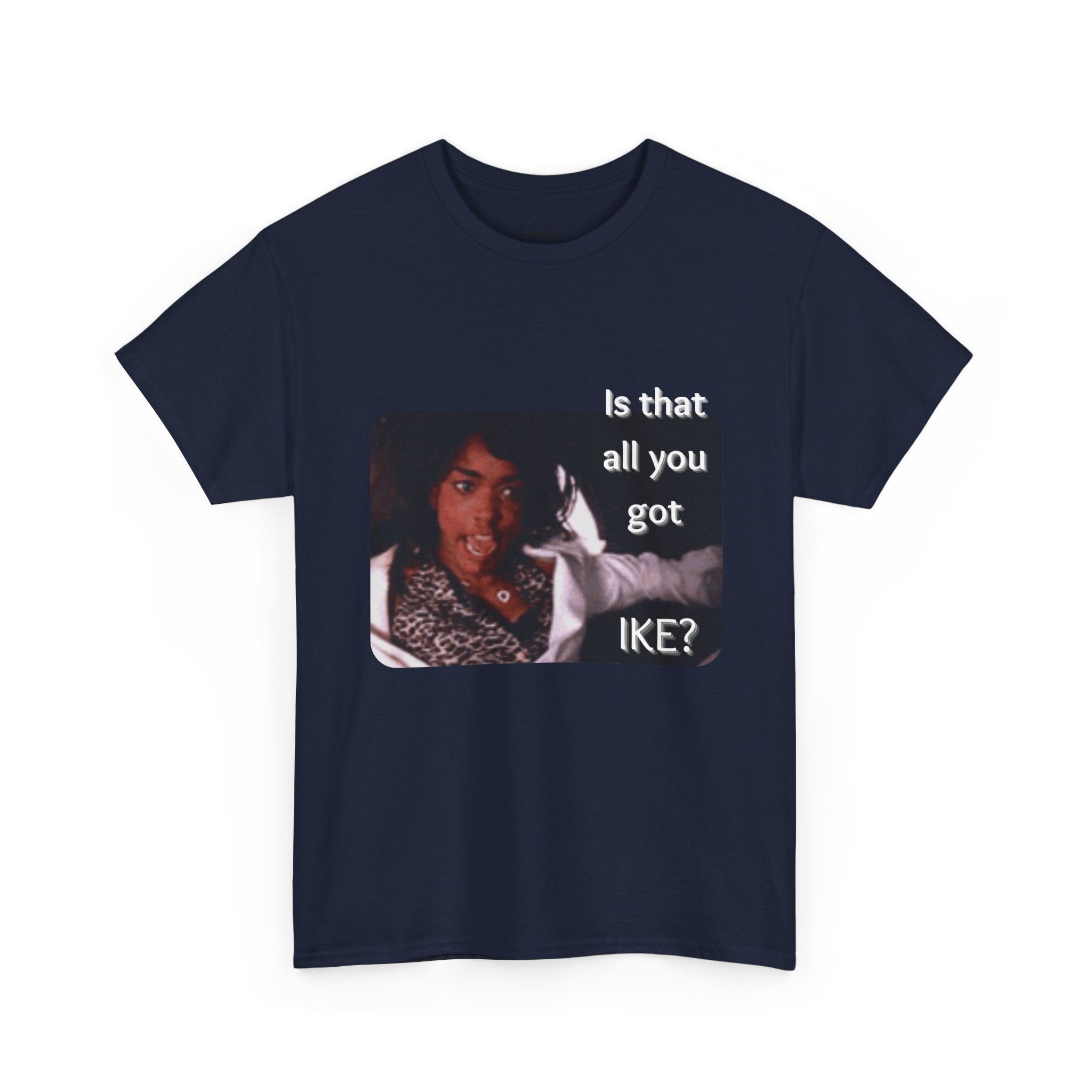"Is That All You Got, Ike?" What's Love Graphic Tee