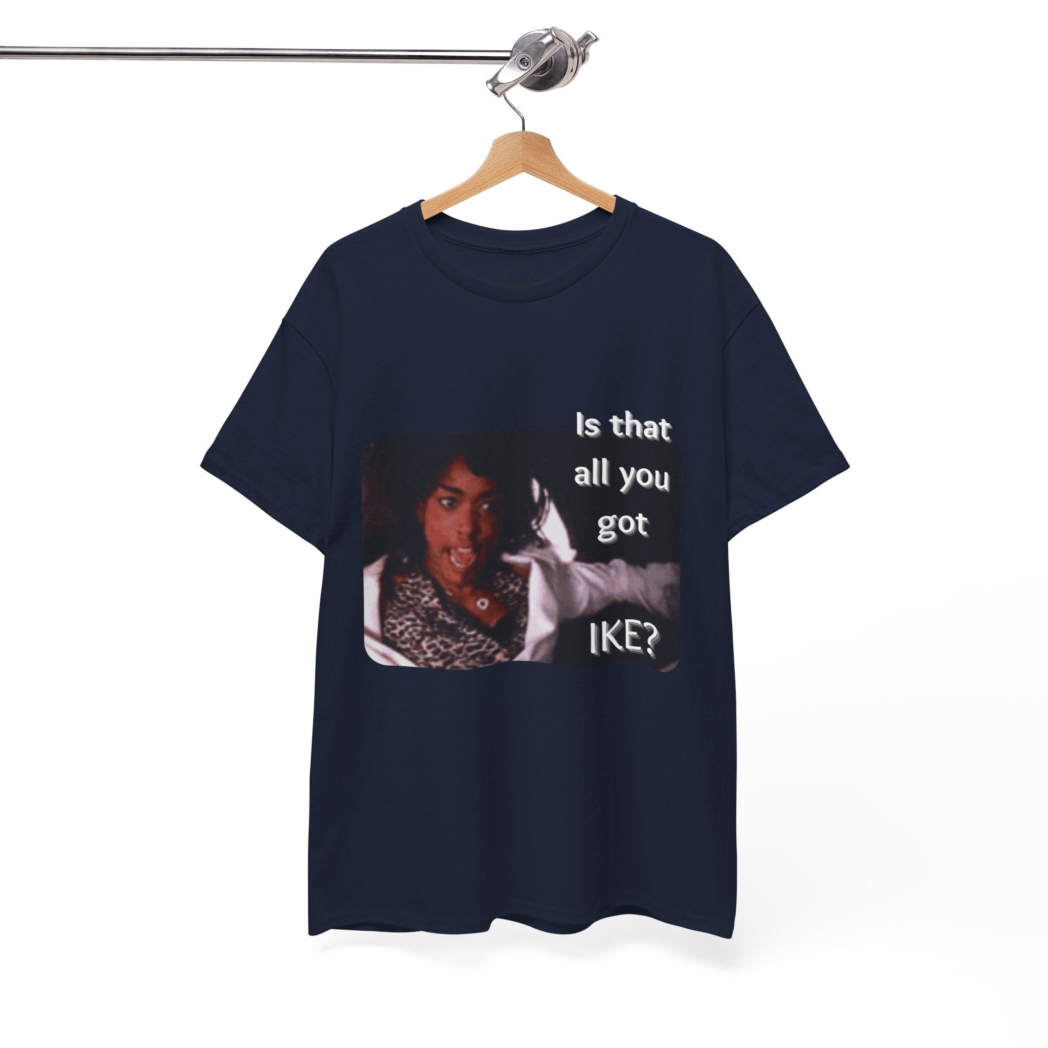 "Is That All You Got, Ike?" What's Love Graphic Tee